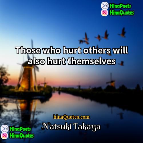Natsuki Takaya Quotes | Those who hurt others will also hurt